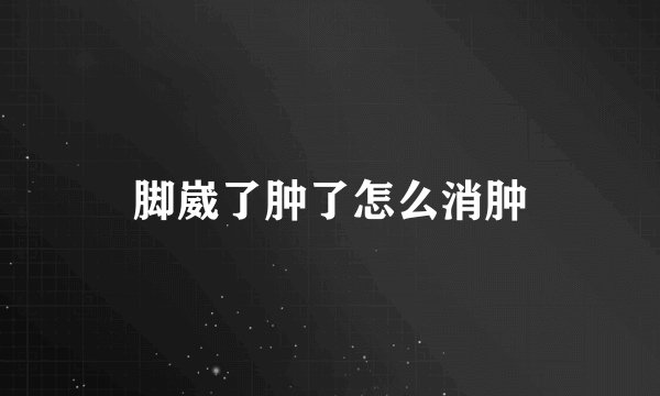 脚崴了肿了怎么消肿