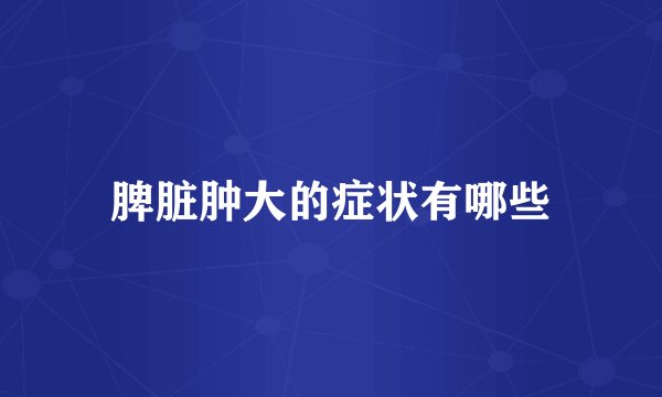 脾脏肿大的症状有哪些