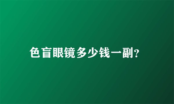 色盲眼镜多少钱一副？