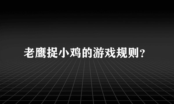 老鹰捉小鸡的游戏规则？