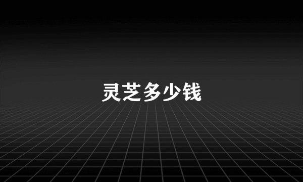 灵芝多少钱
