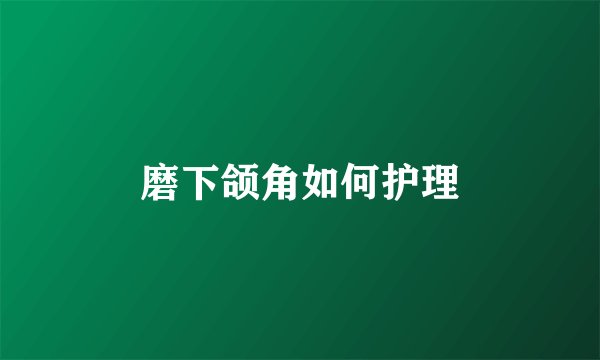 磨下颌角如何护理
