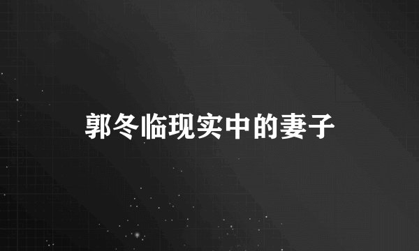 郭冬临现实中的妻子