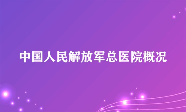 中国人民解放军总医院概况
