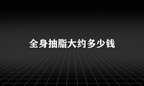 全身抽脂大约多少钱