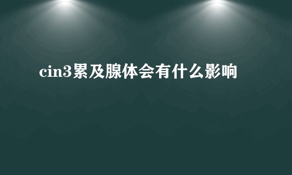 cin3累及腺体会有什么影响
