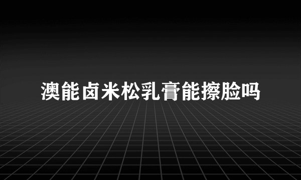 澳能卤米松乳膏能擦脸吗