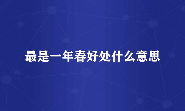 最是一年春好处什么意思
