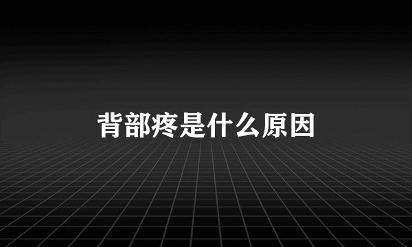 背部疼是什么原因