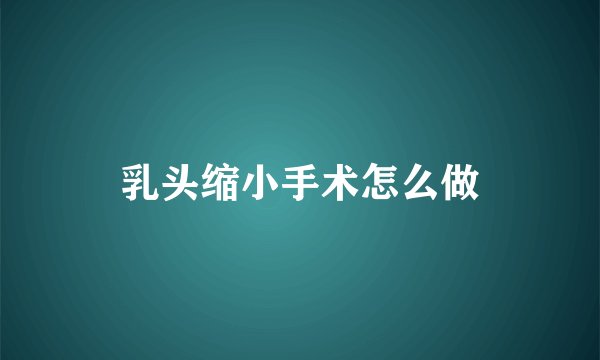 乳头缩小手术怎么做