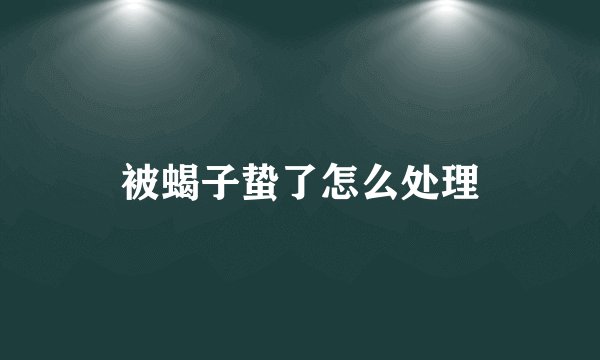 被蝎子蛰了怎么处理