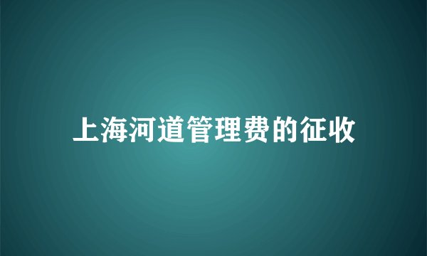 上海河道管理费的征收