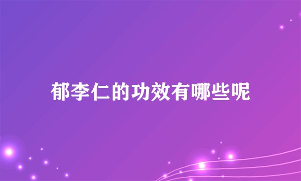郁李仁的功效有哪些呢