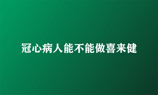 冠心病人能不能做喜来健