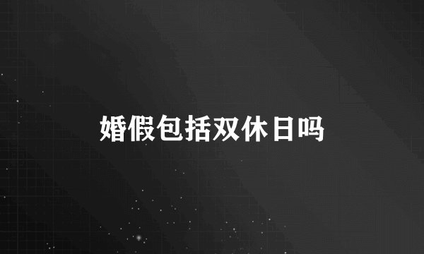 婚假包括双休日吗