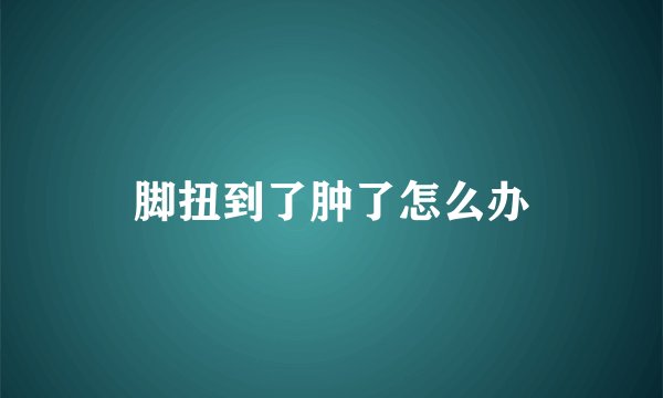脚扭到了肿了怎么办