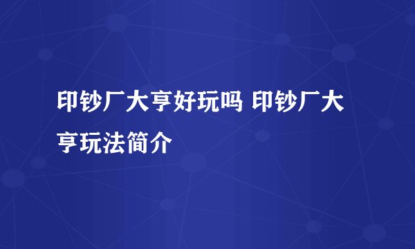 印钞厂大亨好玩吗 印钞厂大亨玩法简介