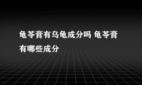 龟苓膏有乌龟成分吗 龟苓膏有哪些成分