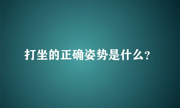 打坐的正确姿势是什么？