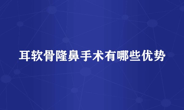 耳软骨隆鼻手术有哪些优势