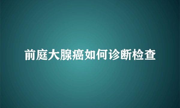 前庭大腺癌如何诊断检查