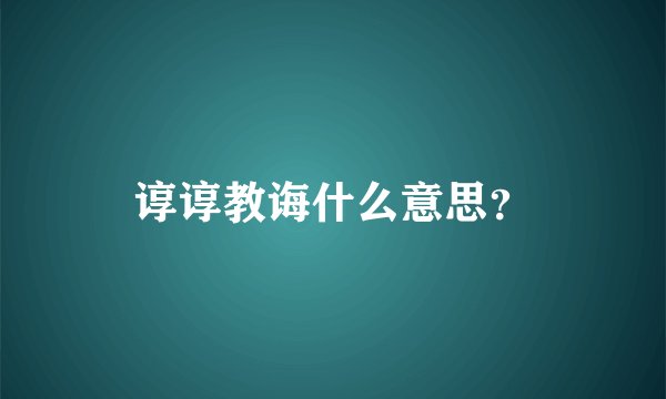 谆谆教诲什么意思？
