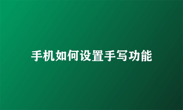 手机如何设置手写功能