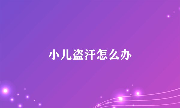 小儿盗汗怎么办