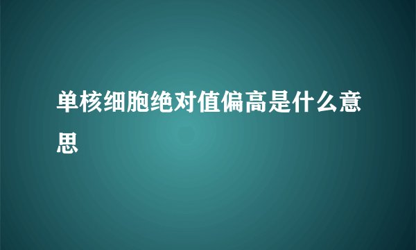 单核细胞绝对值偏高是什么意思