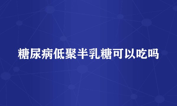 糖尿病低聚半乳糖可以吃吗