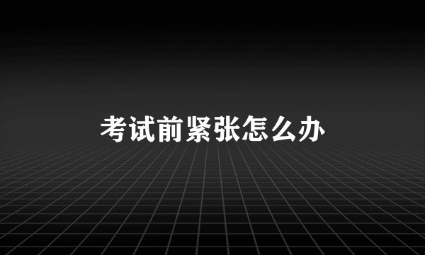 考试前紧张怎么办