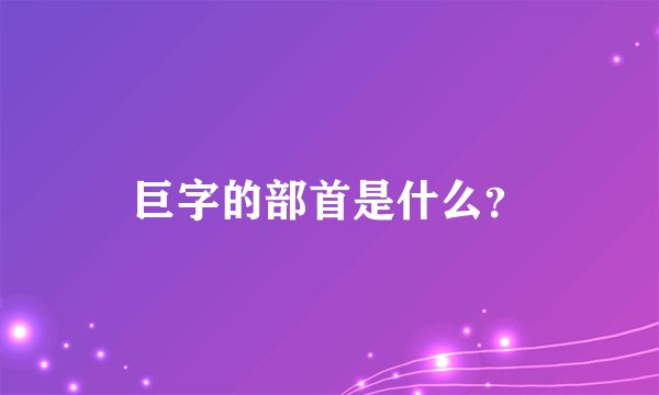 巨字的部首是什么？
