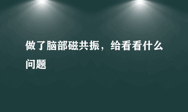 做了脑部磁共振,给看看什么问题