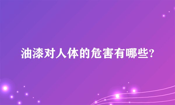 油漆对人体的危害有哪些?