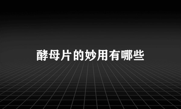 酵母片的妙用有哪些