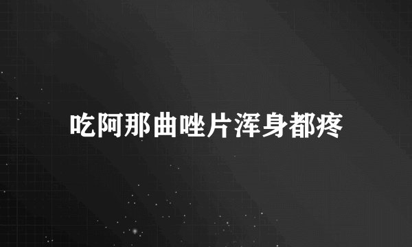 吃阿那曲唑片浑身都疼