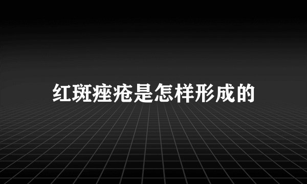 红斑痤疮是怎样形成的