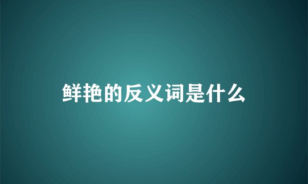 鲜艳的反义词是什么