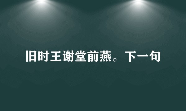 旧时王谢堂前燕。下一句