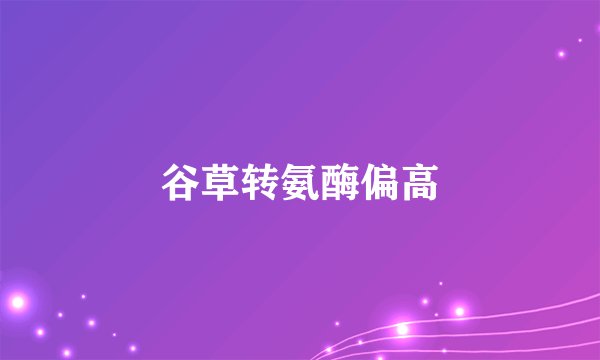 谷草转氨酶偏高