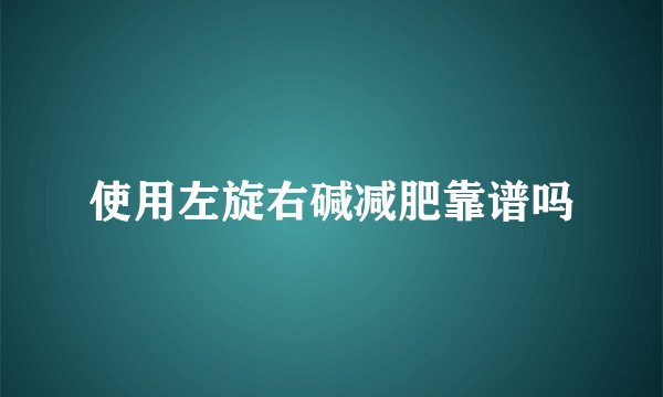 使用左旋右碱减肥靠谱吗
