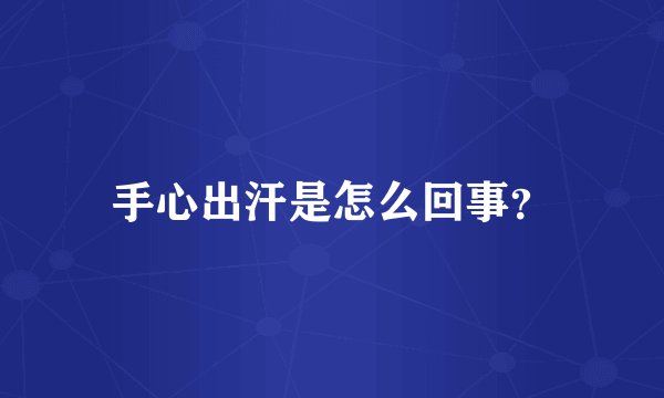 手心出汗是怎么回事?