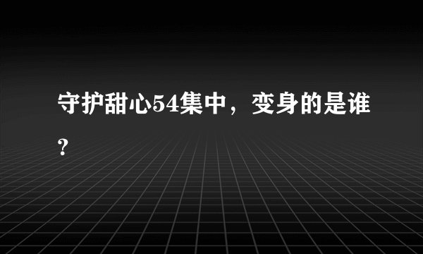 守护甜心54集中，变身的是谁？
