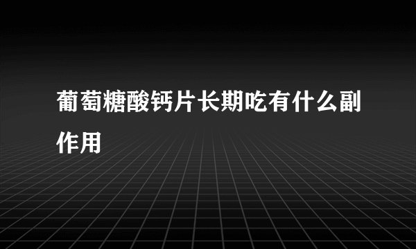 葡萄糖酸钙片长期吃有什么副作用