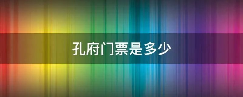 孔府门票是多少