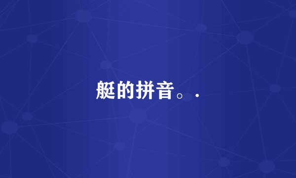 艇的拼音。.