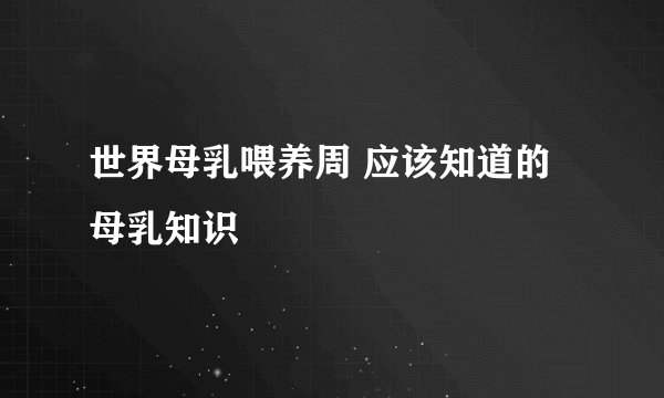世界母乳喂养周 应该知道的母乳知识