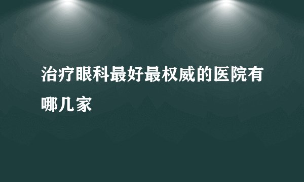 治疗眼科最好最权威的医院有哪几家