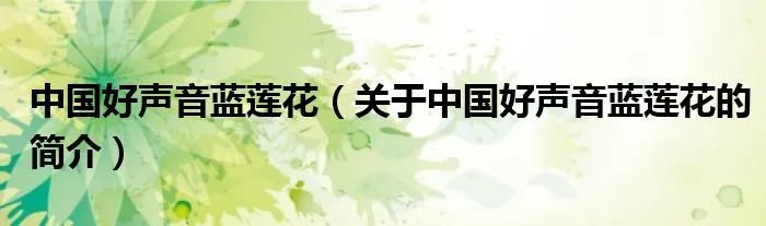 中国好声音蓝莲花（关于中国好声音蓝莲花的简介）