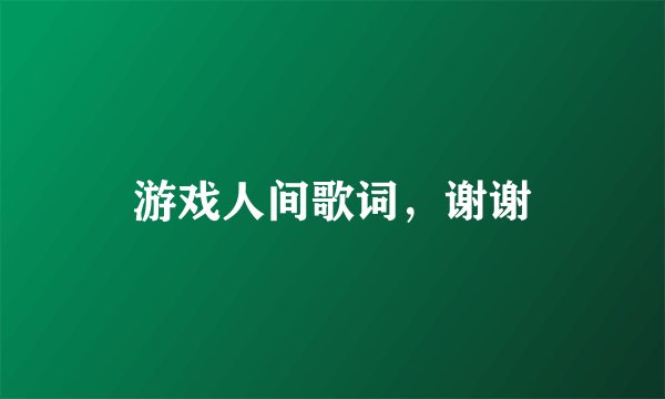 游戏人间歌词，谢谢